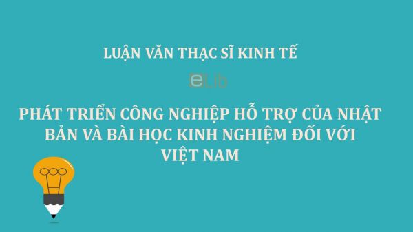 Luận văn ThS: Phát triển công nghiệp hỗ trợ của Nhật Bản và bài học kinh nghiệm đối với Việt Nam