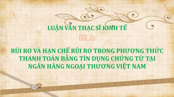 Luận văn ThS: Rủi ro và hạn chế rủi ro trong phương thức thanh toán bằng tín dụng chứng từ tại ngân hàng ngoại thương Việt Nam