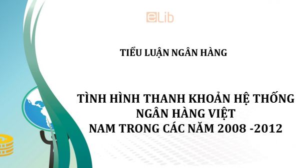 Tiểu luận: Tình hình thanh khoản hệ thống ngân hàng Việt Nam trong các năm 2008 -2012