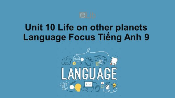 Unit 10 lớp 9: Life on other planets-Language Focus