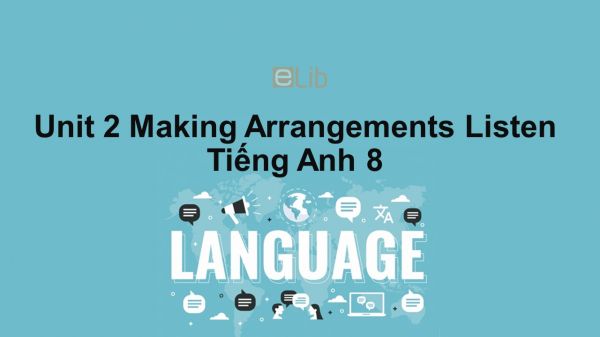 Unit 2 lớp 8: Making Arrangements-Listen