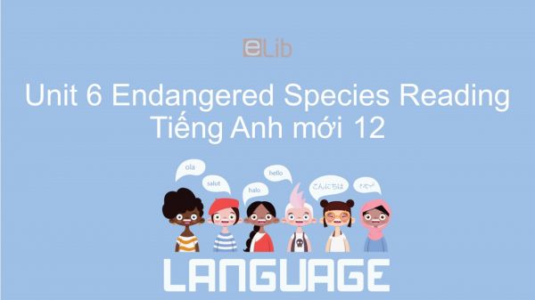 Unit 6 lớp 12: Endangered Species - Reading