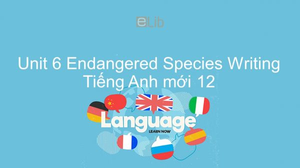 Unit 6 lớp 12: Endangered Species - Writing