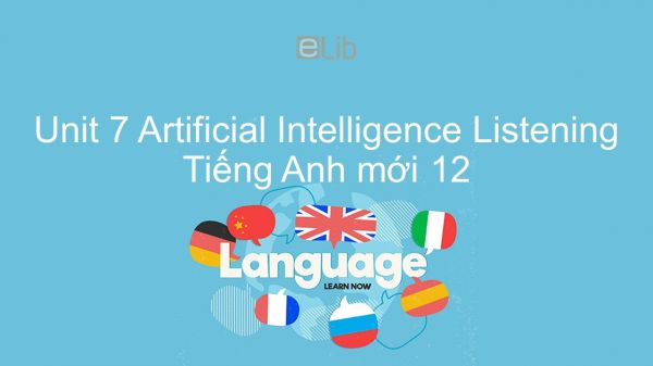 Unit 7 lớp 12: Artificial Intelligence - Listening