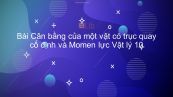 Lý 10 Bài 18: Cân bằng của một vật có trục quay cố định và Momen lực