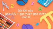 Toán 6 Chương 2 Bài 4: Khi nào góc xOy + góc yOz= góc xOz?