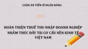 Luận án TS: Hoàn thiện thuế thu nhập doanh nghiệp nhằm thúc đẩy tái cơ cấu nền kinh tế Việt Nam