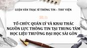 Luận văn ThS: Tổ chức quản lý và khai thác nguồn lực thông tin tại Trung tâm học liệu trường Đại học Sài Gòn