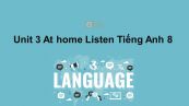 Unit 3 lớp 8: At home-Listen