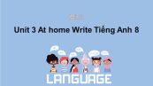 Unit 3 lớp 8: At home-Write