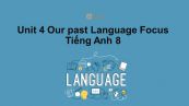Unit 4 lớp 8: Our past-Language Focus