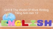 Unit 8 lớp 12: The World Of Work - Writing