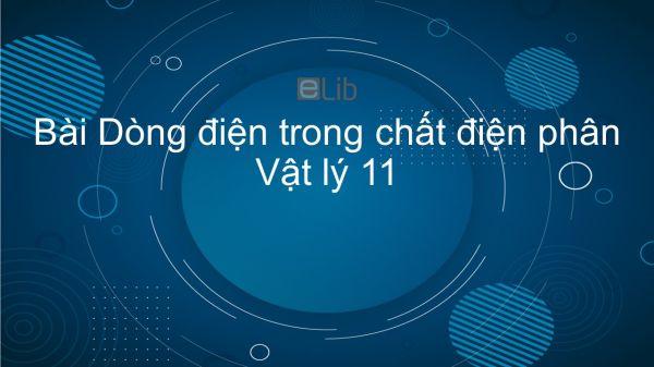 Lý 11 Bài 14: Dòng điện trong chất điện phân