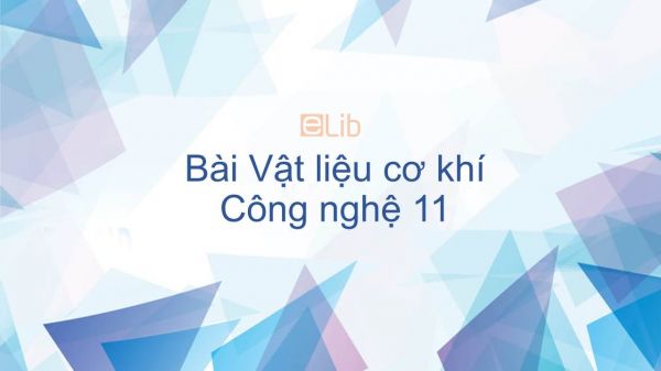 Công nghệ 11 Bài 15: Vật liệu cơ khí