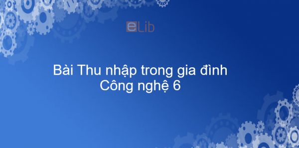 Công nghệ 6 Bài 25: Thu nhập trong gia đình