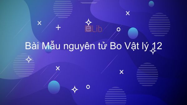 Lý 12 Bài 33: Mẫu nguyên tử Bo