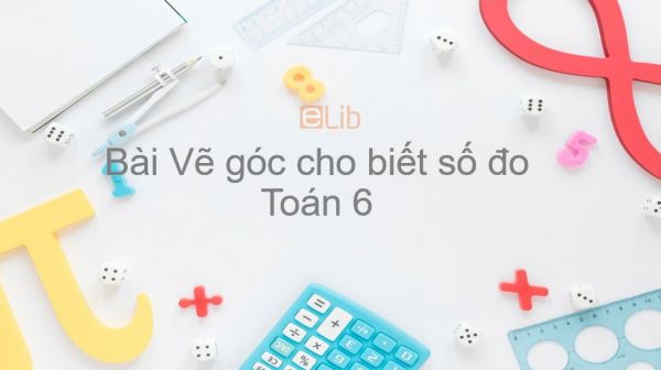 Toán 6 Chương 2 Bài 5: Vẽ góc cho biết số đo