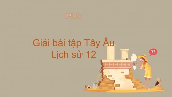 Giải bài tập SGK Lịch Sử 12 Bài 7: Tây Âu