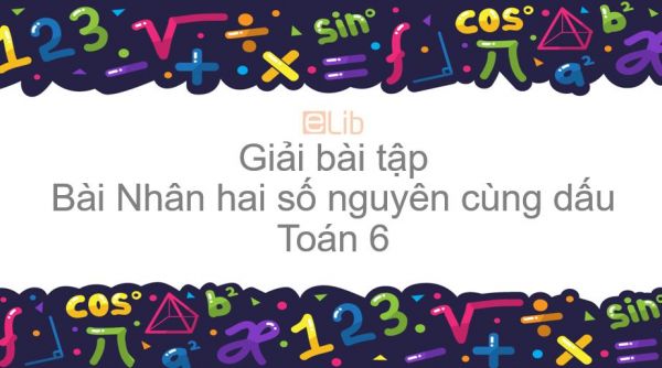 Giải bài tập SGK Toán 6 Bài 11: Nhân hai số nguyên cùng dấu