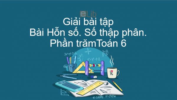 Giải bài tập SGK Toán 6 Bài 13: Hỗn số. Số thập phân. Phần trăm