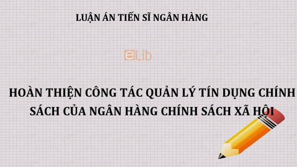 Luận án TS :Hoàn thiện công tác quản lý tín dụng chính sách của ngân hàng chính sách xã hội