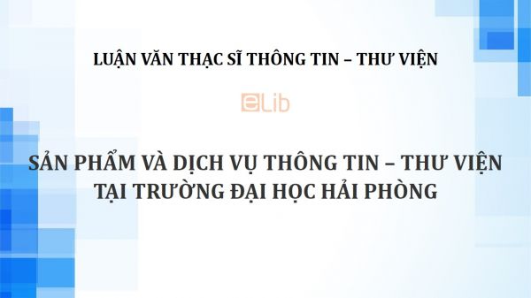 Luận văn ThS: Sản phẩm và dịch vụ thông tin – thư viện tại trường Đại học Hải Phòng