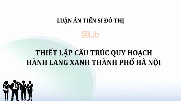 Luận án TS: Thiết lập cấu trúc quy hoạch hành lang xanh thành phố Hà Nội