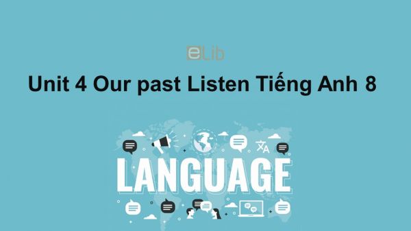 Unit 4 lớp 8: Our past-Listen