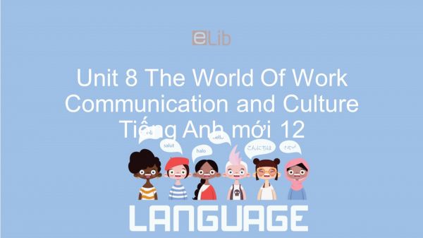 Unit 8 lớp 12: The World Of Work - Communication and Culture