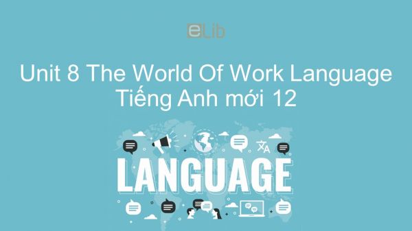 Unit 8 lớp 12: The World Of Work - Language