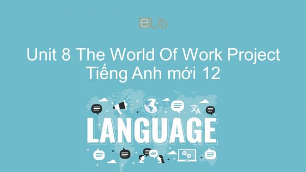 Unit 8 lớp 12: The World Of Work - Project