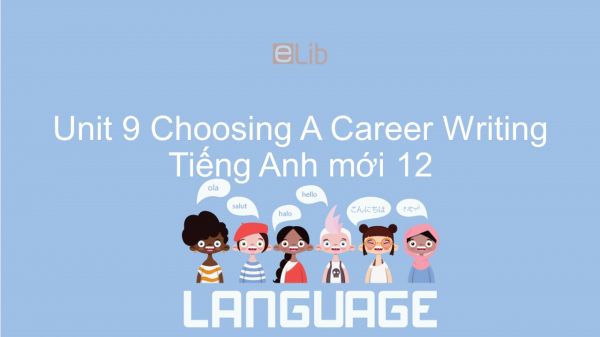 Unit 9 lớp 12: Choosing A Career - Writing