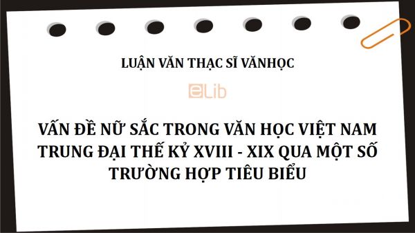Luận văn ThS: Vấn đề nữ sắc trong văn học Việt Nam trung đại thế kỷ XVIII - XIX qua một số trường hợp tiêu biểu