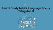 Unit 5 lớp 8: Study habits-Language Focus