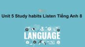 Unit 5 lớp 8: Study habits-Listen