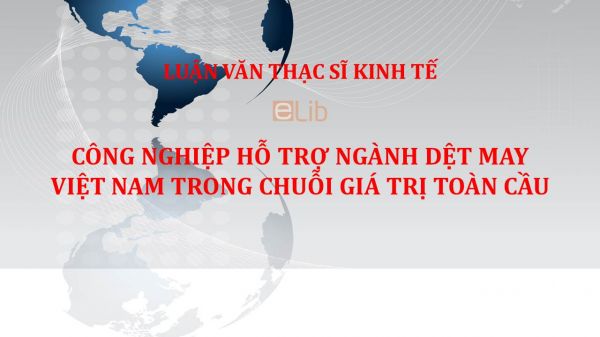 Luận văn ThS: Công nghiệp hỗ trợ ngành dệt may Việt Nam trong chuỗi giá trị toàn cầu