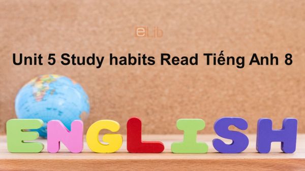 Unit 5 lớp 8: Study habits-Read