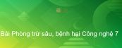 Công nghệ 7 Bài 13: Phòng trừ sâu, bệnh hại
