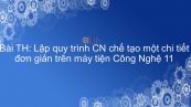 Công nghệ 11 Bài 18: TH: Lập quy trình CN chế tạo một chi tiết đơn giản trên máy tiện
