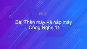 Công nghệ 11 Bài 22: Thân máy và nắp máy