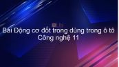 Công nghệ 11 Bài 33: Động cơ đốt trong dùng trong ô tô