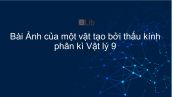 Lý 9 Bài 45: Ảnh của một vật tạo bởi thấu kính phân kì