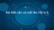 Lý 9 Bài 49: Mắt cận và mắt lão