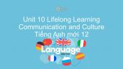 Unit 10 lớp 12: Lifelong Learning - Communication and Culture