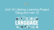Unit 10 lớp 12: Lifelong Learning - Project