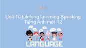 Unit 10 lớp 12: Lifelong Learning - Speaking