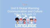 Unit 6 lớp 11: Global Warming - Communication and Culture