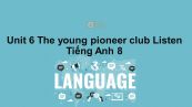 Unit 6 lớp 8: The young pioneers club-Listen