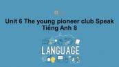 Unit 6 lớp 8: The young pioneers club-Speak