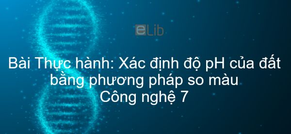 Công nghệ 7 Bài 5: Thực hành: Xác định độ pH của đất bằng phương pháp so màu